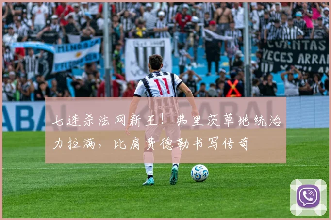 七连杀法网新王！弗里茨草地统治力拉满，比肩费德勒书写传奇