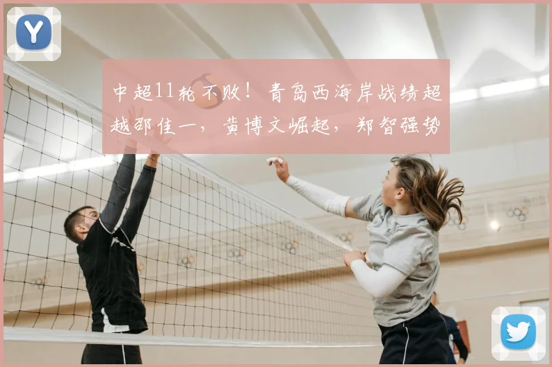 中超11轮不败！青岛西海岸战绩超越邵佳一，黄博文崛起，郑智强势回归_赛季_教练