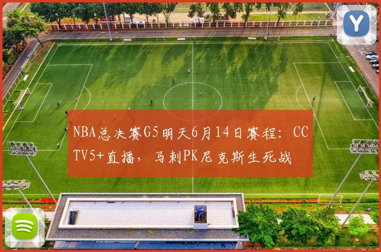 NBA总决赛G5明天6月14日赛程:CCTV5+直播,马刺PK尼克斯生死战