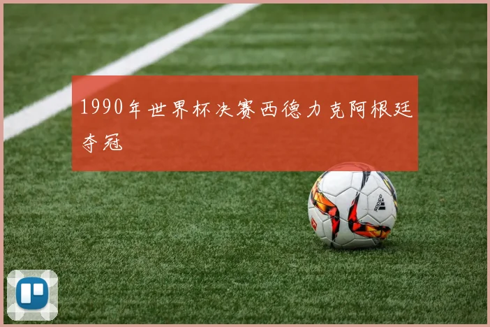 1990年世界杯决赛西德力克阿根廷夺冠
