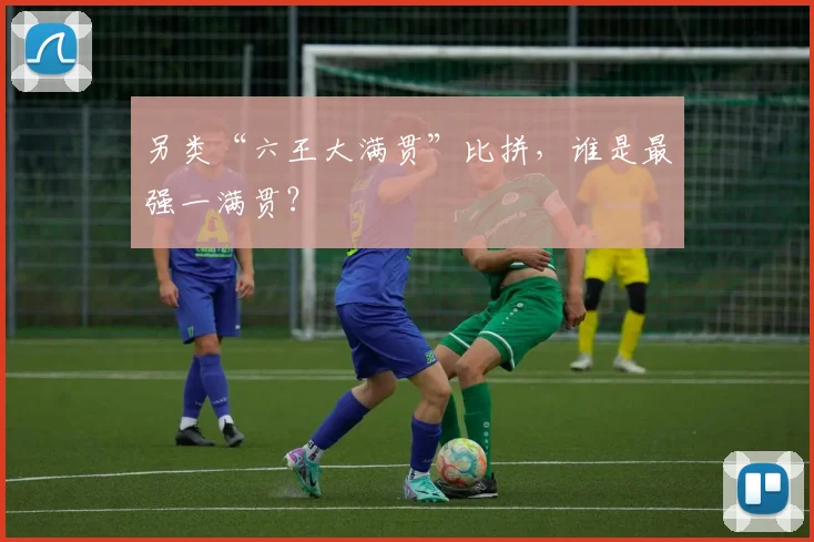 另类“六王大满贯”比拼,谁是最强一满贯?