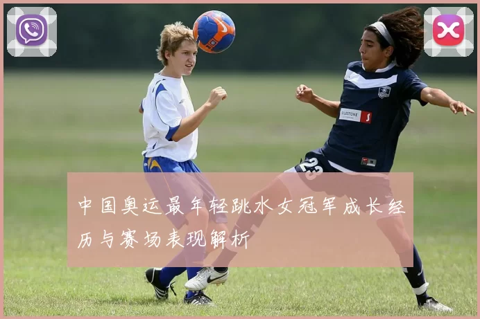 中国奥运最年轻跳水女冠军成长经历与赛场表现解析