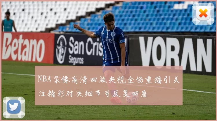 NBA录像高清回放央视全场重播引关注精彩对决细节可反复回看