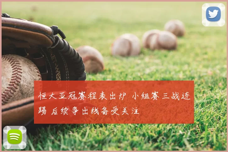 恒大亚冠赛程表出炉 小组赛三战连踢 后续争出线备受关注