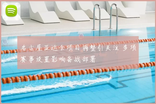 名古屋亚运会项目调整引关注 多项赛事设置影响备战部署